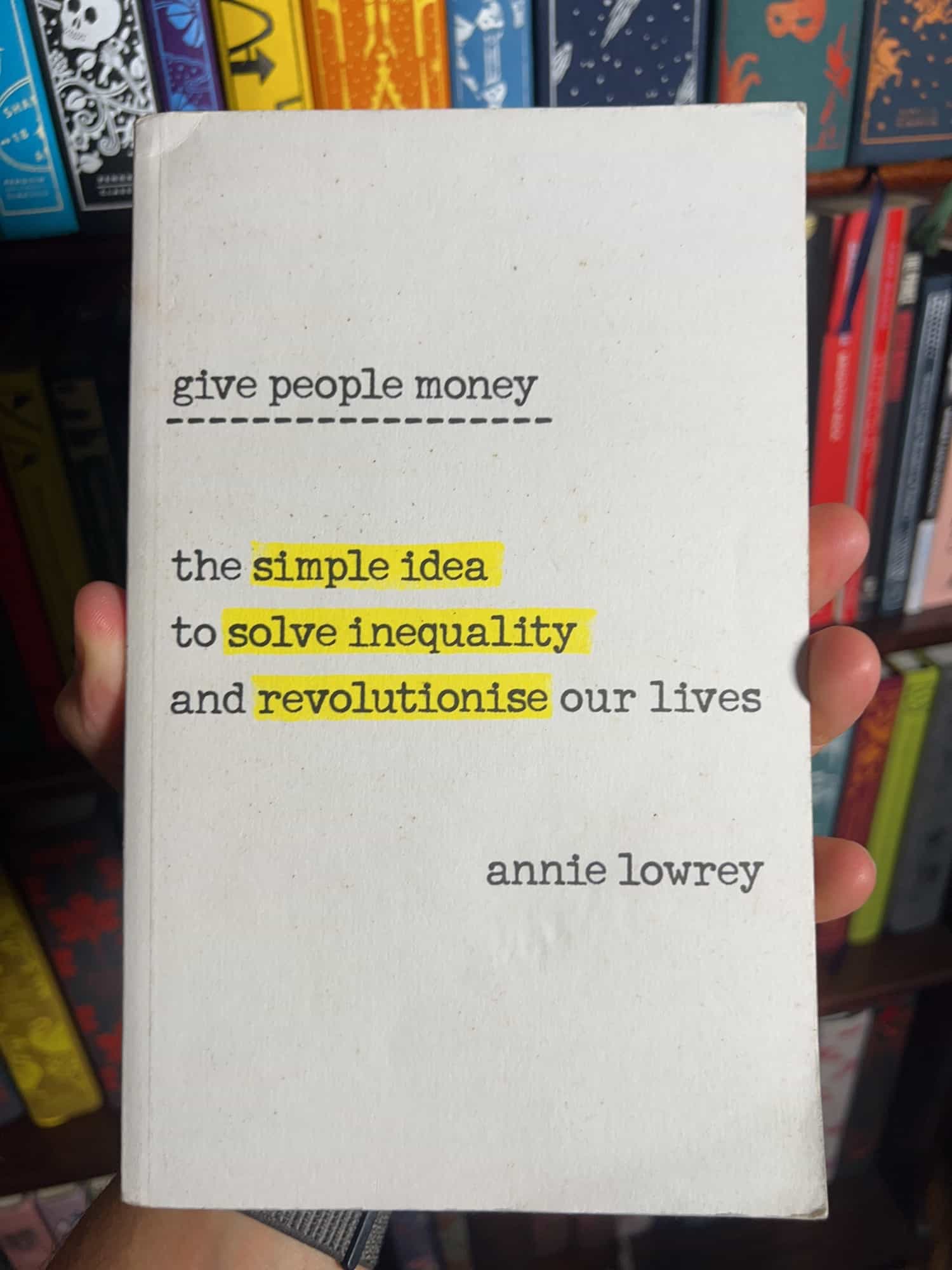 Give People Money: The Simple Idea to Solve Inequality and Revolutionise Our Lives by Annie Lowrey — front cover
